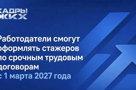 Работодатели смогут оформлять стажеров по срочным трудовым договорам с 1 марта 2027 года